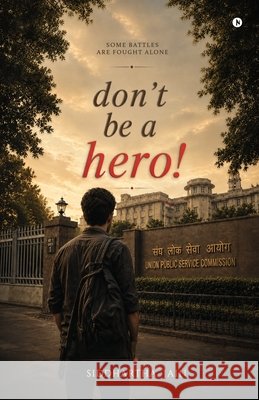 don't be a hero!: Some Battles Are Fought Alone Siddhartha Jain 9798905402654
