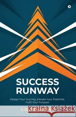 Success Runway: Design Your Journey, Elevate Your Potential, Fulfil Your Purpose S Ravishankar 9798905403217