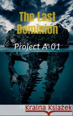 The Last Dominion: Project A-01: Nature Was Never the Apex Predator. Mohammad Jasim Khan 9798905404726