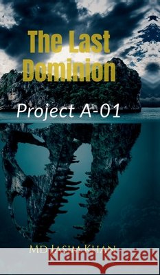 The Last Dominion: Project A-01: Nature Was Never the Apex Predator. Mohammad Jasim Khan 9798905404788