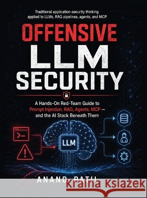 Offensive LLM Security: The Adversarial Guide to Hacking and Exploiting Large Language Models Anand Patil 9798905407642