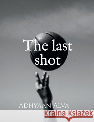 The last shot Adhyaan Alva 9798905607943 Notion Press