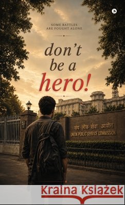 don't be a hero!: Some Battles Are Fought Alone Siddhartha Jain 9798905608421