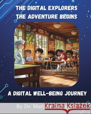 The Digital Explorers: A Digital Well-being Journey Joseph, Matthew, Arshad, Nafeesa 9798906004130