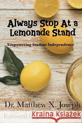 Always Stop at a Lemonade Stand Empowering Student Independence Joseph, Matthew X., Laliberte, Sarah 9798906004147 X-Factor Edu