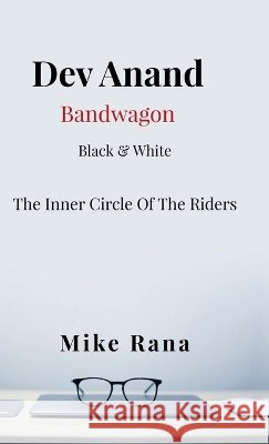 Dev Anand Bandwagon - Black and White: The Inner Circle Of The Riders Mike Rana 9798906064448