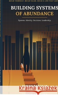 Building Systems of Abundance: Systems, Identity, and the Decisions That Build a Life Harish Parthan 9798906067821