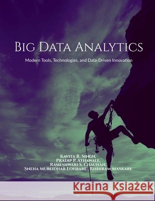 Big Data Analytics: Modern Tools, Technologies, and Data-Driven Innovation Kavita R Singh 9798906068989