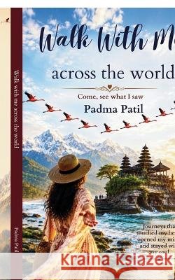 Walk With Me across the World: Come, see what I saw Padma Patil 9798906431936