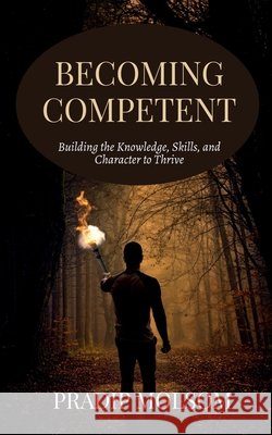 Becoming Competent: Building the Knowledge, Skills, and Character to Thrive Pradip Molsom 9798906434999 Notion Press