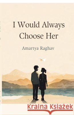 I Would Always Choose Her Amartya Raghav 9798906435767