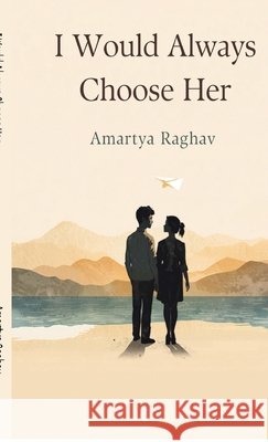 I Would Always Choose Her Amartya Raghav 9798906435774