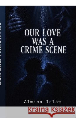 Our Love Was A Crime Scene Almina Islam 9798906437860