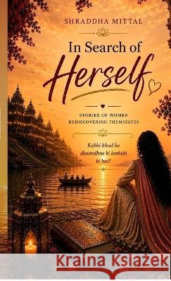 In Search of Herself: Stories of woman rediscovering themselves Shraddha Mittal 9798906437952