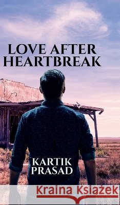 Love After Heartbreak Kartik Prasad 9798906730879 Notion Press