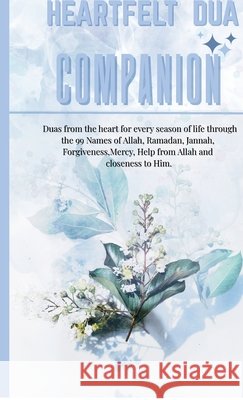 Heartfelt Dua Companion: 200+ Soul-Stirring Supplications For Every Season Of Life. Asma Khan 9798906733726