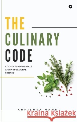 The Culinary Code: Kitchen Fundamentals & Professional Recipes Abhishek Nandi 9798906738288
