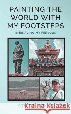 Painting the World with My Footsteps: Embracing My Fervour Stuthi Aithal 9798906960986