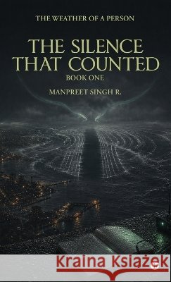 The Silence That Counted: The Weather of a Person Manpreet Singh R 9798906961037