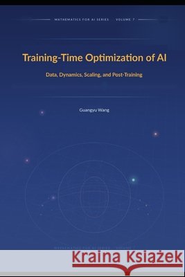 Training-Time Optimization of AI: Data, Dynamics, Scaling, and Post-Training Wang, Guangyu 9798907070172