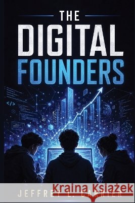 The Digital Founders Carrier, Jeffrey L. 9798950343179 Carrier Press