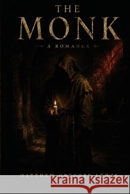 The Monk: A Romance - The Annotated Edition of the Most Scandalous Gothic Novel of Its Age Lewis, Matthew Gregory, Carrier Press 9798950343995 Carrier Press