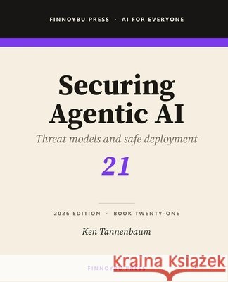 Securing Agentic AI: Security Strategies for Autonomous AI Agents Tannenbaum, Ken 9798950533204 Finnoybu Press