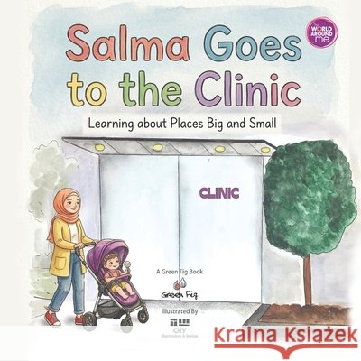 Salma Goes to the Clinic: Learning about Places Big and Small Chy Illustration and Design, Mahdi, Yara, Green Fig 9798950950001