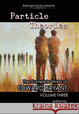 Particle Theories retail hardcover: The Complete Works of Edward Bryant volume 3 Bryant, Edward, Gervais, Jean-Philippe, Martin, George R. R. 9798951034014