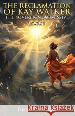 The Reclamation of Kay Walker: The Sovereign Submissive Book 1 Williams, Derek 9798951129383