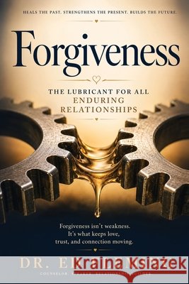 Forgiveness: The Lubricant for All Enduring Relationships Fleming, Ed 9798951190116