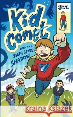 Kid Comet and the Sixth Grade Shadow Bodmann, Christopher, Saucedo, Ezekiel 9798951210067 Inbound Books