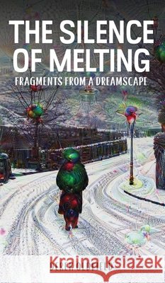 The Silence of Melting: Fragments from a Dreamscape Oldfield, Derek 9798951390981