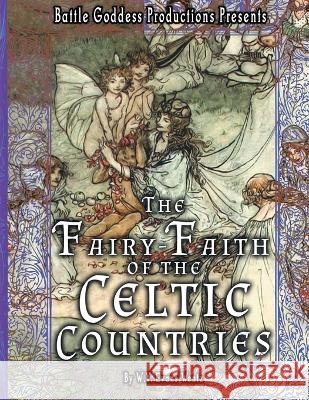 The Fairy-Faith of the Celtic Countries with Illustrations: A Classic Study of Celtic Fairy Folklore Wentz, W. y. Evans, Willis, Valerie 9798951946515 Battle Goddess Productions, LLC
