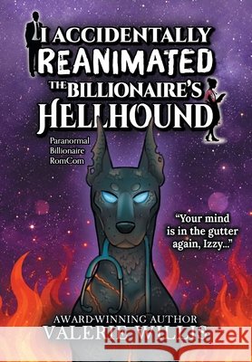 I Accidentally Reanimated the Billionaire's Hellhound: A Paranormal Billionaire RomCom Willis, Valerie 9798951946553 Battle Goddess Productions, LLC