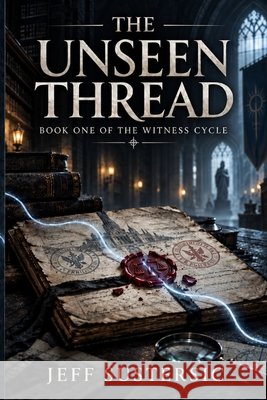 The Unseen Thread Sustersic, Jeff 9798952450004 Medina Adventure Company, Inc.