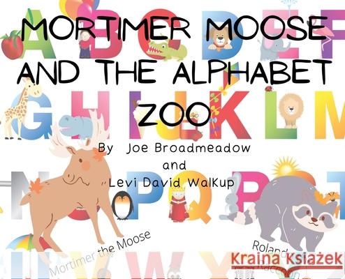 Mortimer Moose and the Alphabet Zoo Joe Broadmeadow Levi David Walkup Kendra Beauregard 9798985017731 Jebwizard Publishing