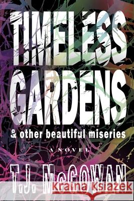 Timeless Gardens & Other Beautiful Miseries T J McGowan 9798985020427 Tonii Inc