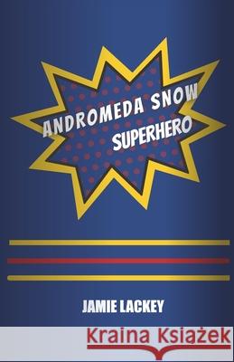 Andromeda Snow, Superhero Jamie Lackey 9798985021608 Jamie Lackey