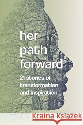 Her Path Forward: 21 Stories of Transformation and Inspiration Olsen, Chris 9798985024203 Chris Olsen Communications LLC
