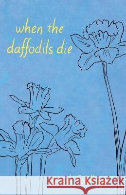 when the daffodils die Darah Schillinger 9798985070422