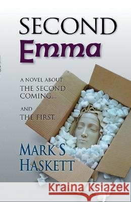 Second Emma: A Novel About the Second Coming... and the First Mark S Haskett   9798985155877