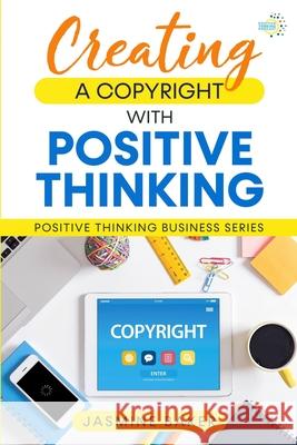 Creating a Copyright with Positive Thinking Jasmine Baker 9798985199499 Jasmine Baker