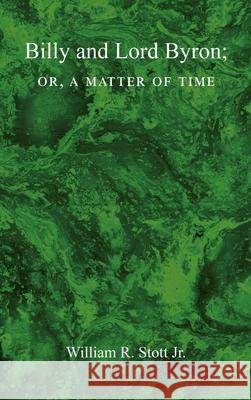 BILLY AND LORD BYRON, or, A MATTER OF TIME William R Stott 9798985221428