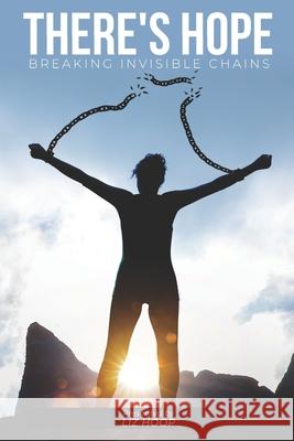 There's Hope: Breaking Invisible Chains Liz Hoop, Gary Wilkerson 9798985224009 Liz Hoop
