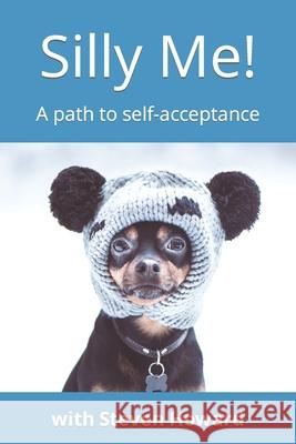 Silly Me! A path to self-acceptance Steven Howard 9798985226300