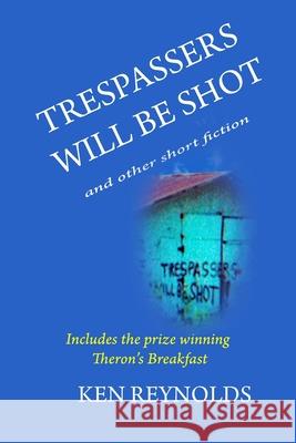 Trespassers Will Be Shot Ken Reynolds 9798985227307