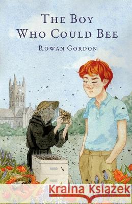 The Boy Who Could Bee Rowan Gordon, Kim Lynch, Roger G Gosden 9798985232356 Jamestowne Bookworks