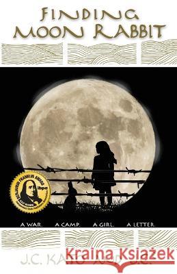 Finding Moon Rabbit: A War. A Camp. A Girl. A Letter. J C Kato J C 2 Donna Kato 9798985237443 Chb Media