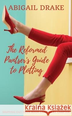 The Reformed Pantser's Guide to Plotting Abigail Drake   9798985254723